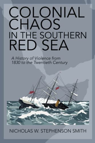 Colonial Chaos in the Southern Red Sea A History of Violence from 1830 to the T [Paperback]