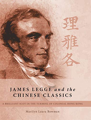 James Legge And The Chinese Classics A Brilliant Scot In The Turmoil Of Colonia [Hardcover]