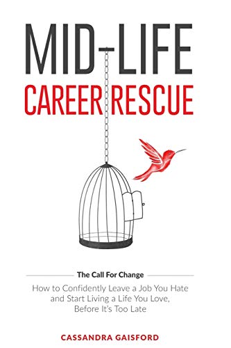 Mid-Life Career Rescue How To Confidently Leave A Job You Hate, And Start Livin [Paperback]