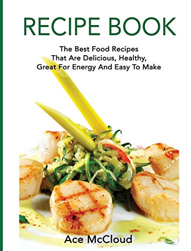 Recipe Book The Best Food Recipes That Are Delicious, Healthy, Great For Energy [Hardcover]