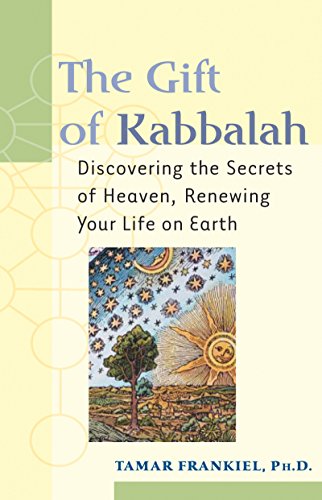 The Gift of Kabbalah Discovering the Secrets of Heaven, Renewing Your Life on E [Paperback]
