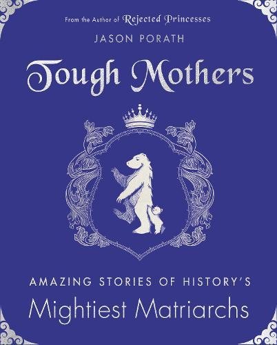 Tough Mothers: Amazing Stories of History’s Mightiest Matriarchs [Hardcover]