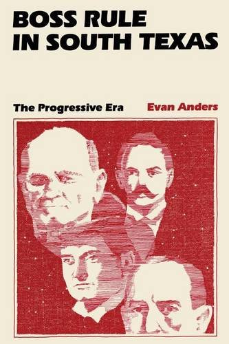 Boss Rule In South Texas The Progressive Era [Paperback]