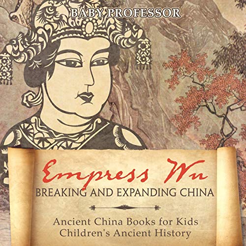 Empress Wu  Breaking and Expanding China - Ancient China Books for Kids Childre [Paperback]