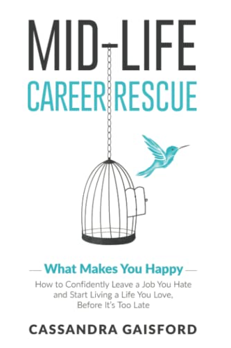 Mid-Life Career Rescue What Makes You Happy How To Confidently Leave A Job You [Paperback]