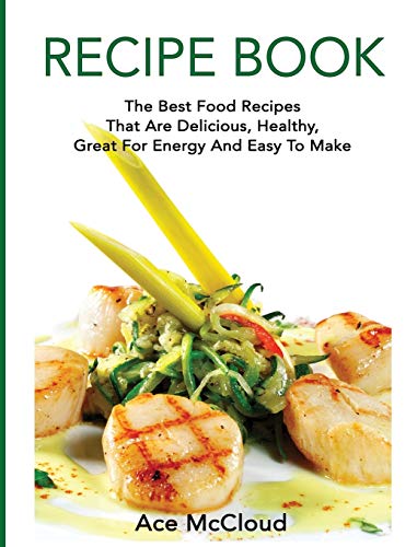 Recipe Book The Best Food Recipes That Are Delicious, Healthy, Great For Energy [Hardcover]