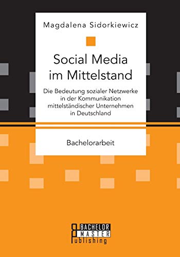 Social Media Im Mittelstand Die Bedeutung Sozialer Netzwerke In Der Kommunikati [Paperback]