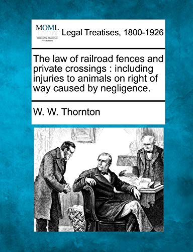 The Law Of Railroad Fences And Private Crossings Including Injuries To Animals  [Paperback]