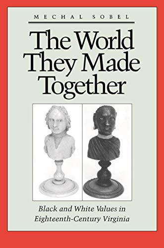The World They Made Together Black and White Values in Eighteenth-Century Virgi [Paperback]