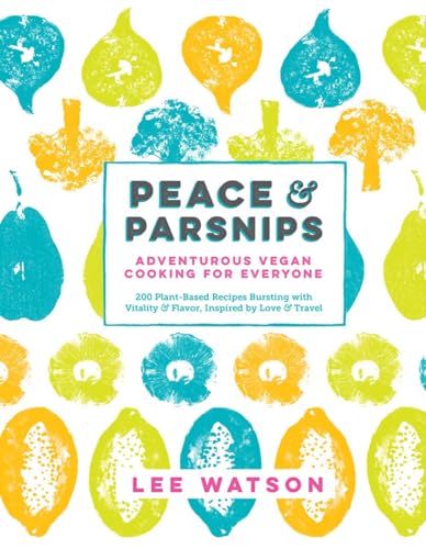 Peace &amp Parsnips Adventurous Vegan Cooking for Everyone 200 Plant-Based Re [Hardcover]