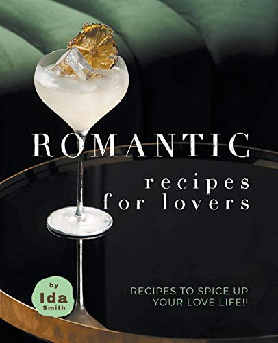 Romantic Recipes for Lovers  Recipes to Spice up Your Love Life [Paperback]