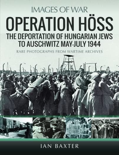 Operation Hss The Deportation of Hungarian Jews to Auschwitz, MayJuly 1944 [Paperback]