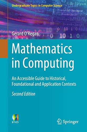 Mathematics in Computing An Accessible Guide to Historical, Foundational and Ap [Paperback]