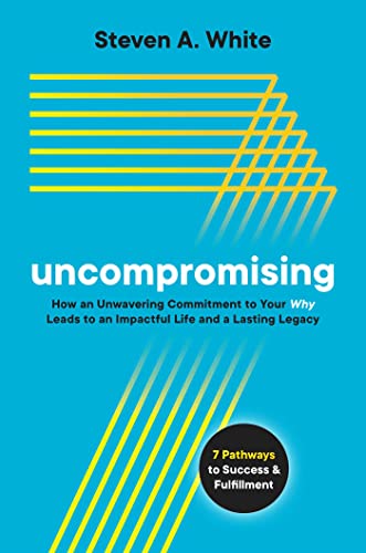 Uncompromising How an Unwavering Commitment to Your Why Leads to an Impactful L [Hardcover]