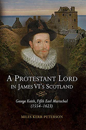 A Protestant Lord in James VI's Scotland George Keith, Fifth Earl Marischal (15 [Hardcover]