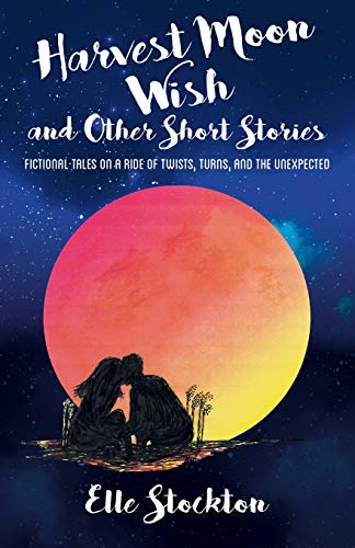 Harvest Moon Wish and Other Short Stories  Fictional Tales on a Ride of Twists, [Paperback]