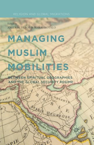 Managing Muslim Mobilities Between Spiritual Geographies and the Global Securit [Paperback]