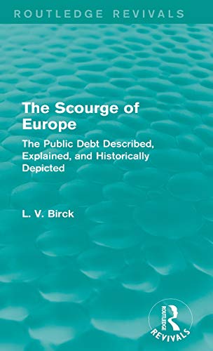 The Scourge of Europe (Routledge Revivals) The Public Debt Described, Explained [Hardcover]