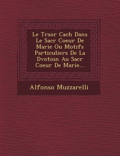 TrSor Cach Dans le Sacr Coeur de Marie Ou Motifs Particuliers de la dVotion  [Paperback]