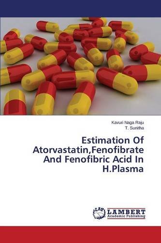 Estimation Of Atorvastatin,Fenofibrate And Fenofibric Acid In H.Plasma [Paperback]