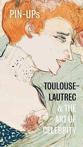 Pin-Ups Toulouse-Lautrec and the Art of Celebrity [Hardcover]