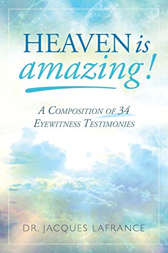 Heaven Is Amazing  A Composition of 34 Eyewitness Testimonies [Paperback]