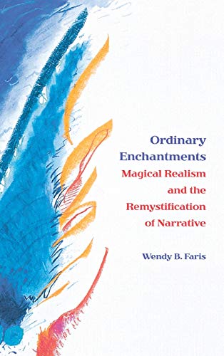 Ordinary Enchantments  Magical Realism and the Remystification of Narrative [Unknown]