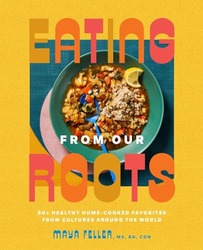 Eating from Our Roots 80+ Healthy Home-Cooked Favorites from Cultures Around th [Hardcover]