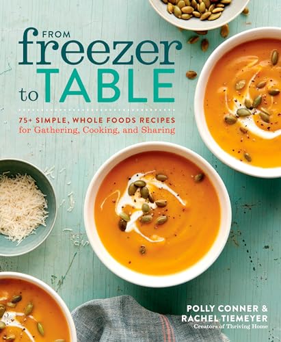 From Freezer to Table 75+ Simple, Whole Foods Recipes for Gathering, Cooking, a [Paperback]