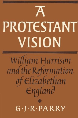A Protestant Vision William Harrison and the Reformation of Elizabethan England [Paperback]