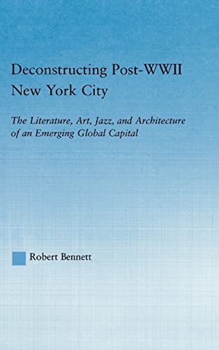 Deconstructing Post-WWII New York City The Literature, Art, Jazz, and Architect [Hardcover]