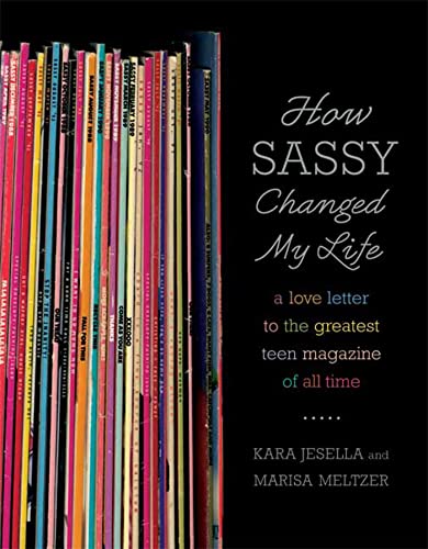How Sassy Changed My Life A Love Letter to the Greatest Teen Magazine of All Ti [Paperback]
