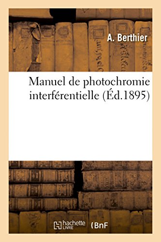 Manuel de Photochromie Interferentielle  Procedes de Reproduction Directe des C [Paperback]