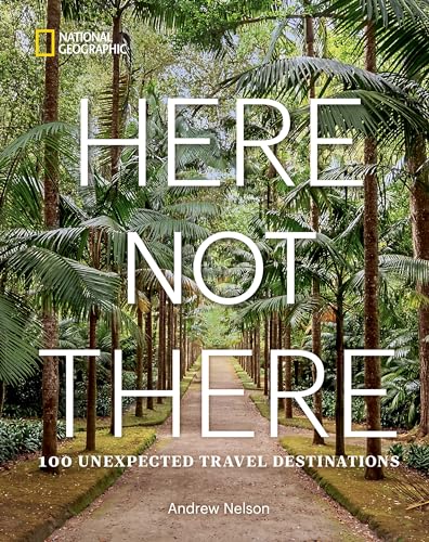 Here Not There 100 Unexpected Travel Destinations [Hardcover]