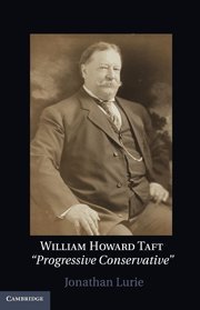 William Howard Taft The Travails of a Progressive Conservative [Hardcover]