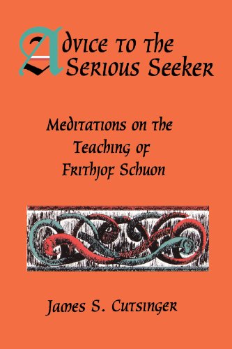 Advice To The Serious Seeker Meditations On The Teaching Of Frithjof Schuon [Paperback]