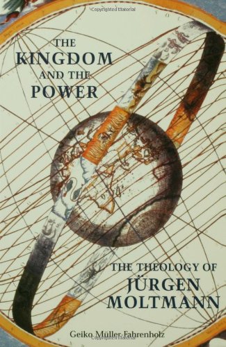 The Kingdom And The Power The Theology Of Jurgen Moltmann [Paperback]