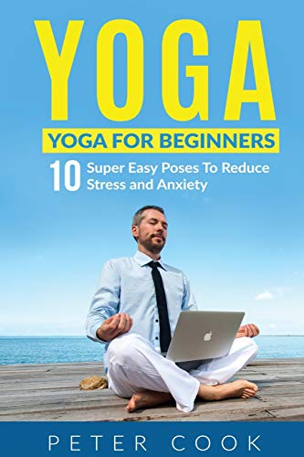 Yoga  10 Super Easy Poses to Reduce Stress and Anxiety Yoga for Beginners [Paperback]