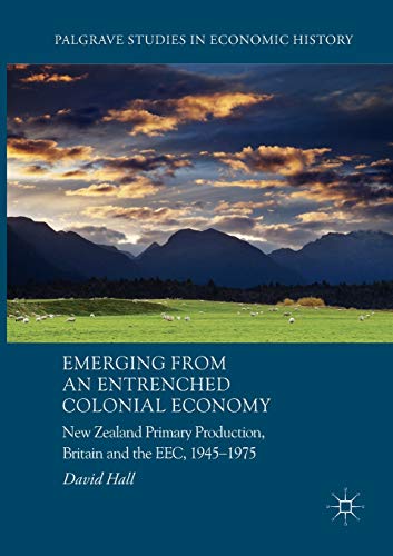 Emerging from an Entrenched Colonial Economy New Zealand Primary Production, Br [Paperback]