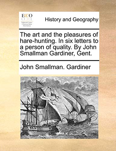 Art and the Pleasures of Hare-Hunting in Six Letters to a Person of Quality by J [Paperback]