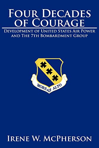 Four Decades of Courage  Development of United States Air Power and the 7th Bom [Paperback]
