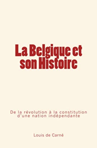 La Belgique Et Son Histoire De La Rvolution  La Constitution D'une Nation Ind [Paperback]