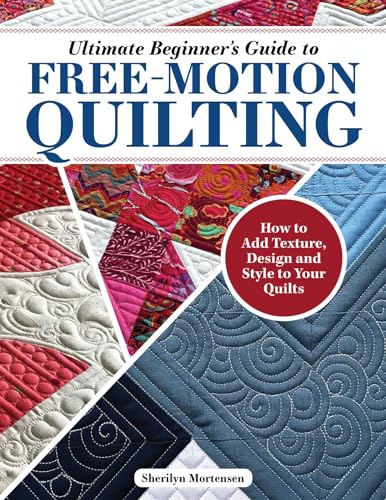 Ultimate Beginner's Guide to Free-Motion Quilting How to Add Texture, Design, a [Paperback]