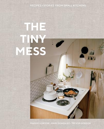 The Tiny Mess: Recipes and Stories from Small Kitchens [Hardcover]