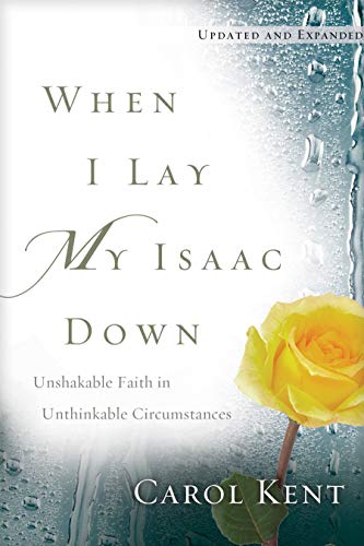 When I Lay My Isaac Down Unshakable Faith in Unthinkable Circumstances [Paperback]