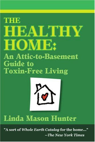 Healthy Home  An Attic-to-Basement Guide to Toxin-Free Living [Paperback]