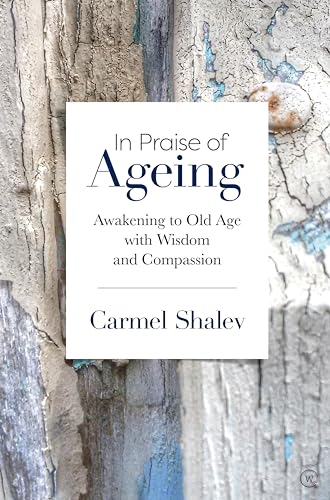 In Praise of Ageing Awakening to Old Age with Wisdom and Compassion [Paperback]