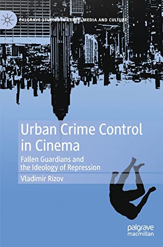 Urban Crime Control in Cinema Fallen Guardians and the Ideology of Repression [Hardcover]