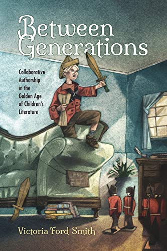 Between Generations  Collaborative Authorship in the Golden Age of Children's L [Paperback]