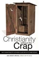 Christianity Without the Crap  Why Divisive Bigotry Between Churches Is So Unne [Paperback]